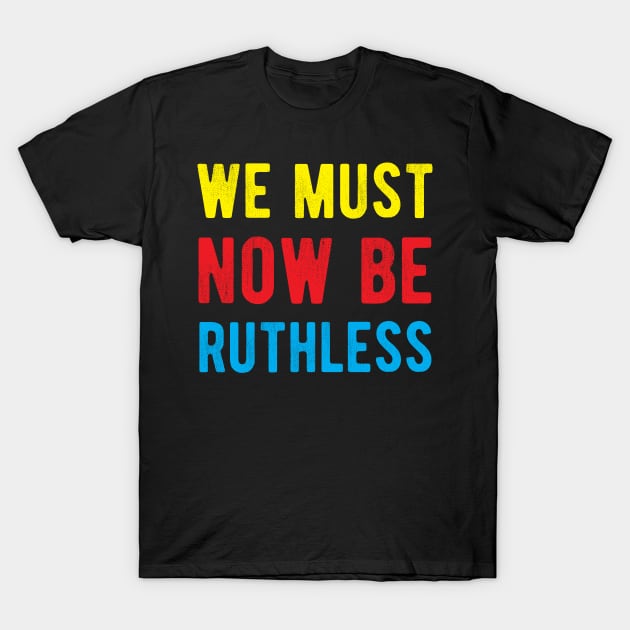 We Must Now Be Ruthless Feminism rgb sent me T-Shirt by Gaming champion